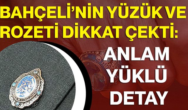 Bahçeli’nin Yüzük ve Rozeti Dikkat Çekti: Anlam Yüklü Detay