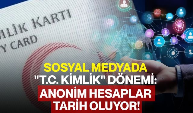 Sosyal Medyada "T.C. Kimlik" Dönemi: Anonim Hesaplar Tarih Oluyor!