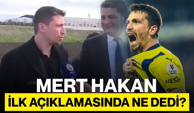 Mert Hakan İlk Açıklamasında Ne Dedi?