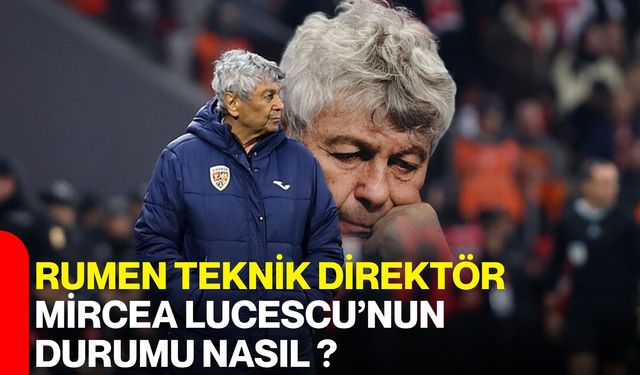 Rumen Teknik Direktör Mircea Lucescu’nun Durumu Nasıl ?