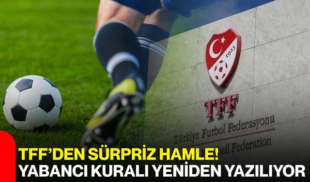 TFF’den Sürpriz Hamle! Yabancı Kuralı Yeniden Yazılıyor