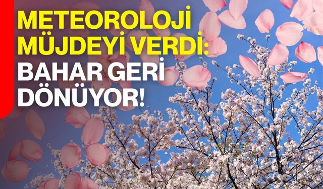 Meteoroloji Müjdeyi Verdi: Bahar Geri Dönüyor!
