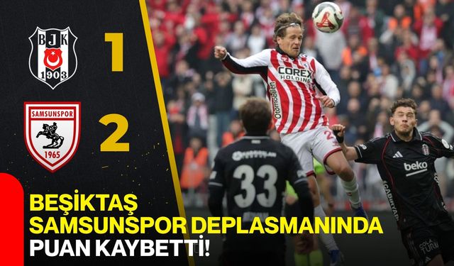 Beşiktaş, Samsunspor Deplasmanında Puan Kaybetti!