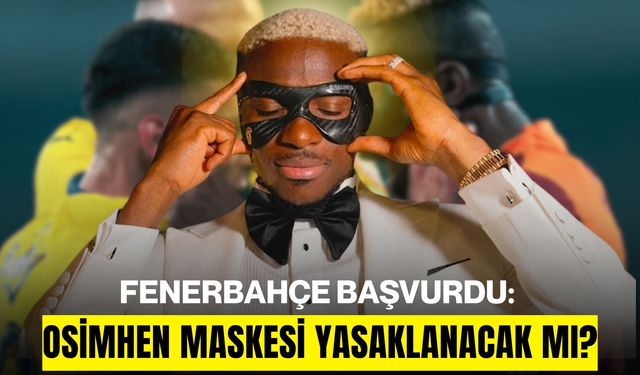 Fenerbahçe Başvurdu: Osimhen Maskesi Yasaklanacak mı?
