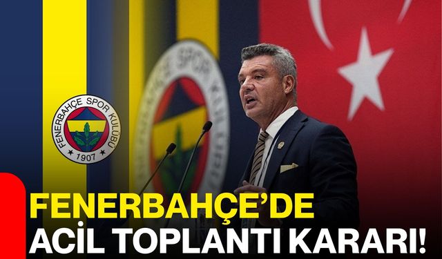 Fenerbahçe’de Acil Toplantı Kararı!