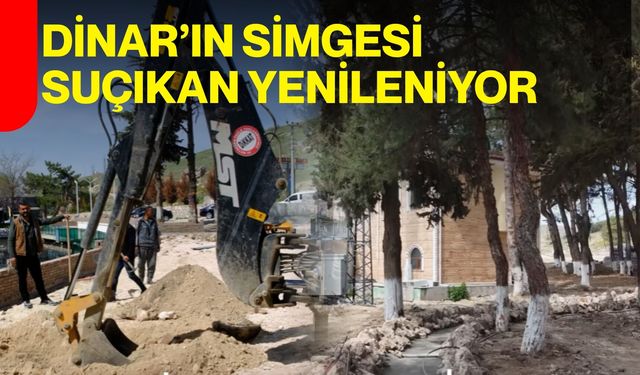 Dinar’ın simgesi Suçıkan yenileniyor