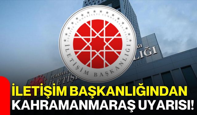İletişim Başkanlığından Kahramanmaraş Uyarısı!