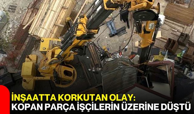 İnşaatta Korkutan Olay: Kopan Parça İşçilerin Üzerine Düştü