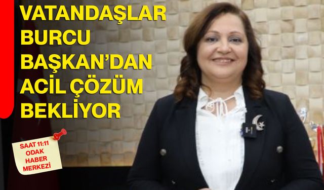Vatandaşlar Burcu Başkan’dan Acil Çözüm Bekliyor