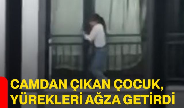 Camdan çıkan çocuk, yürekleri ağza getirdi