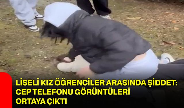 Liseli Kız Öğrenciler Arasında Şiddet: Cep Telefonu Görüntüleri Ortaya Çıktı