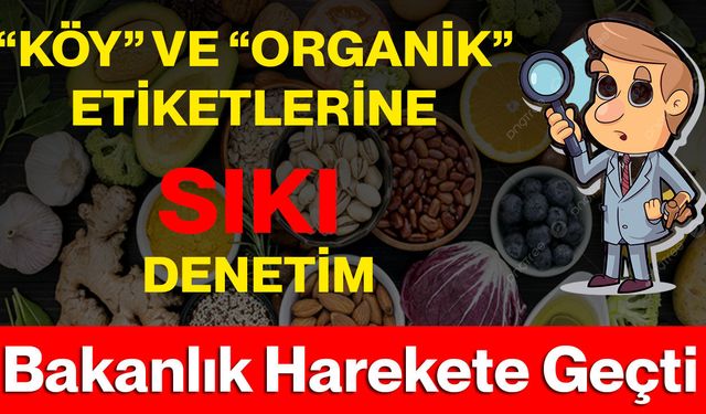 “Köy” Ve “Organik” Etiketlerine Sıkı Denetim: Bakanlık Harekete Geçti