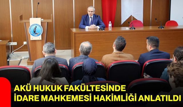 AKÜ Hukuk Fakültesinde İdare Mahkemesi Hakimliği Anlatıldı