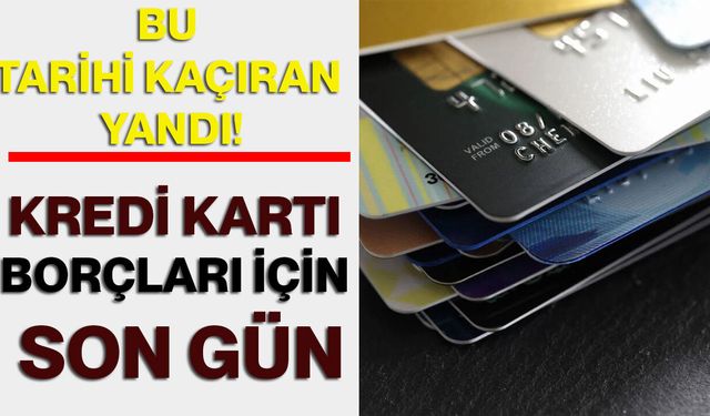 Bu Tarihi Kaçıran Yandı! Kredi Kartı Borçları İçin Son Gün