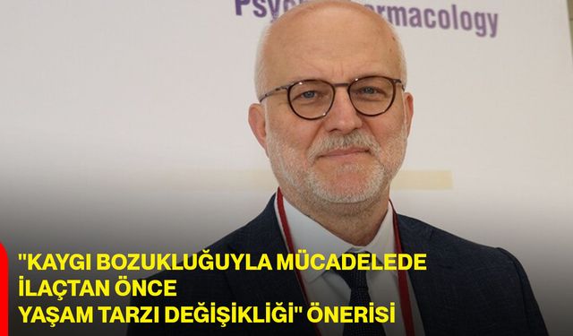 "Kaygı bozukluğuyla mücadelede ilaçtan önce yaşam tarzı değişikliği" önerisi
