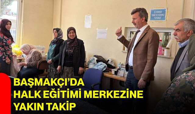 Başmakçı’da Halk Eğitimi Merkezine Yakın Takip
