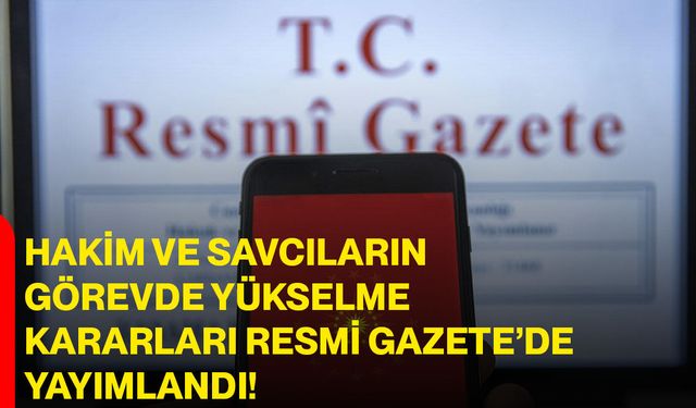 Hakim ve Savcıların Görevde Yükselme Kararları Resmi  Gazete’de Yayımlandı