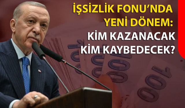 İşsizlik Fonu’nda Yeni Dönem: Kim Kazanacak, Kim Kaybedecek?