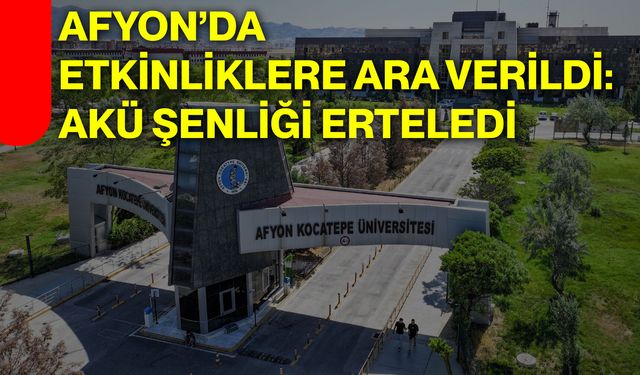 Afyon’da etkinliklere ara verildi: AKÜ şenliği erteledi
