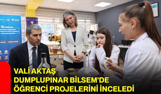 Vali Aktaş, Dumplupınar Bilsem’de Öğrenci Projelerini İnceledi