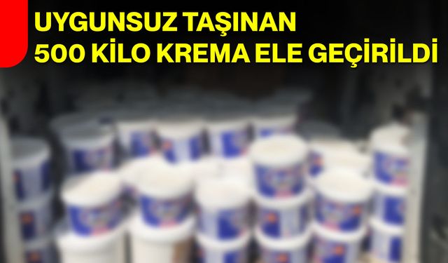 Uygunsuz Taşınan 500 Kilo Krema Ele Geçirildi