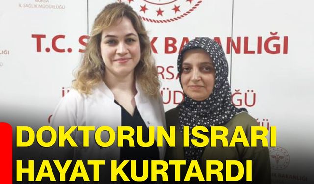 Doktorun ısrarı hayat kurtardı