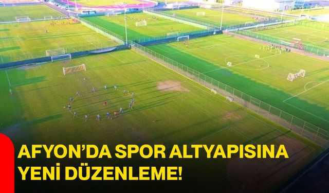 Afyon’da Spor Altyapısına Yeni Düzenleme!