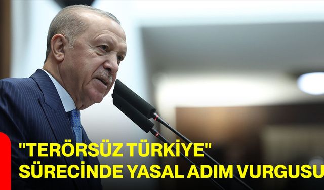 Erdoğan’dan "Terörsüz Türkiye" sürecinde yasal adım vurgusu