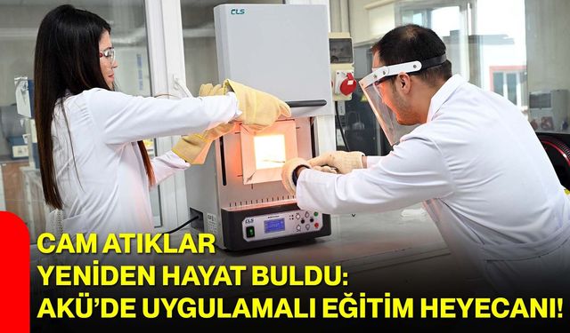Cam Atıklar Yeniden Hayat Buldu: AKÜ’de Uygulamalı Eğitim Heyecanı!