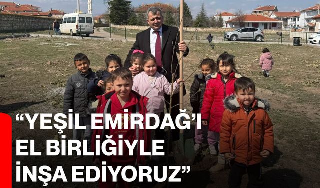 “Yeşil Emirdağ’ı el birliğiyle inşa ediyoruz”