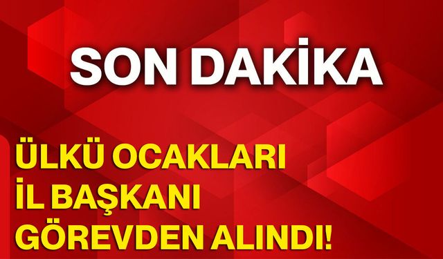 Ülkü Ocakları İl Başkanı Görevden Alındı!