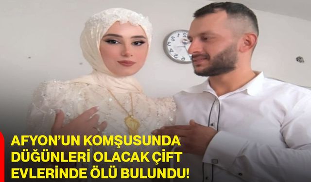 Afyon’un Komşusunda Düğünleri Olacak Çift Evlerinde Ölü Bulundu