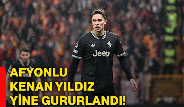 Afyonlu Kenan Yıldız yine gururlandı!
