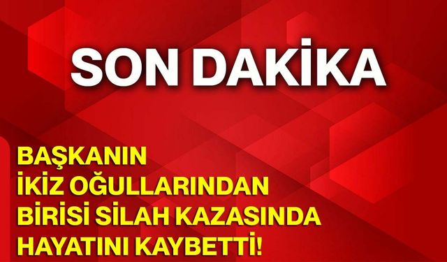 Başkanın ikiz oğullarından birisi silah kazasında hayatını kaybetti!