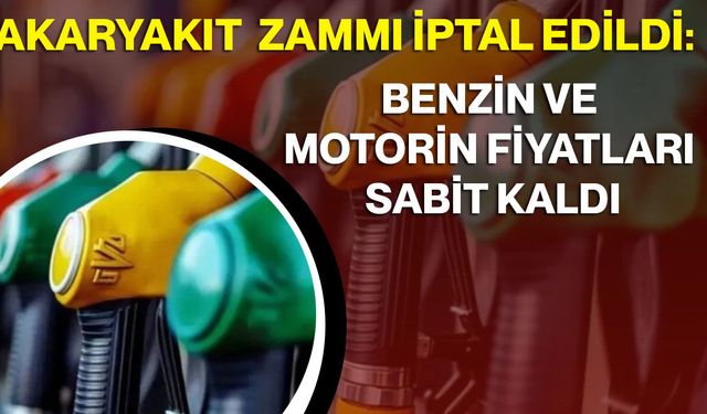 Akaryakıt Zammı İptal Edildi: Benzin ve Motorin Fiyatları Sabit Kaldı