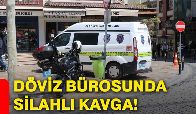 Döviz bürosunda silahlı kavga!