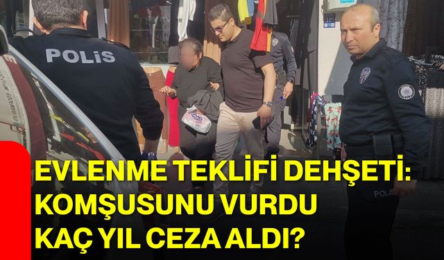 Evlenme Teklifi Dehşeti: Komşusunu Vurdu, Kaç Yıl Ceza Aldı?