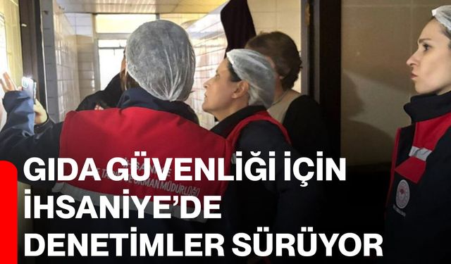 Gıda Güvenliği İçin İhsaniye’de Denetimler Sürüyor