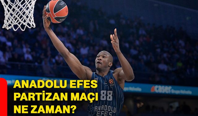 Anadolu Efes, Partizan maçı ne zaman?