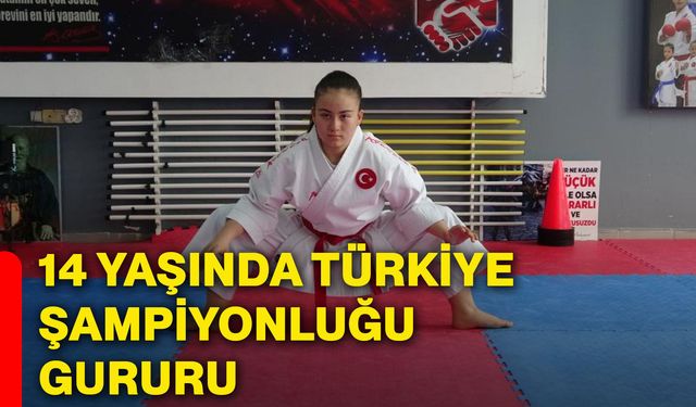 14 yaşında Türkiye Şampiyonluğu gururu