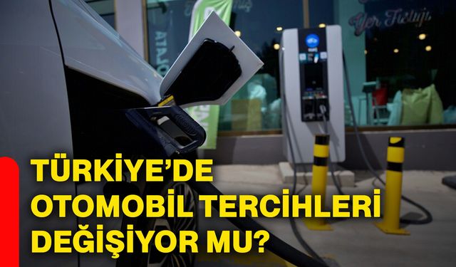 Türkiye’de otomobil tercihleri değişiyor mu?