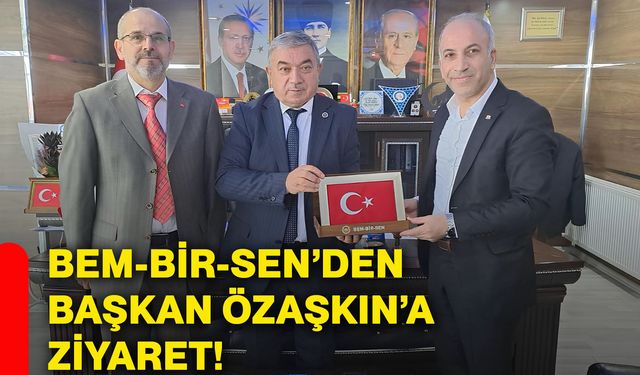 Bem-Bir-Sen’den Başkan Özaşkın’a ziyaret!