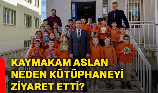 Kaymakam Aslan neden kütüphaneyi ziyaret etti?
