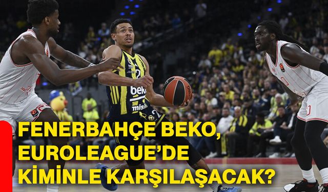 Fenerbahçe Beko, Euroleague’de kiminle karşılaşacak?