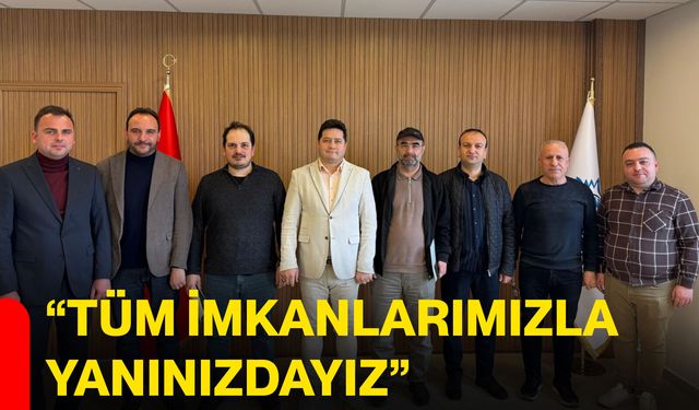 “Tüm imkanlarımızla yanınızdayız”