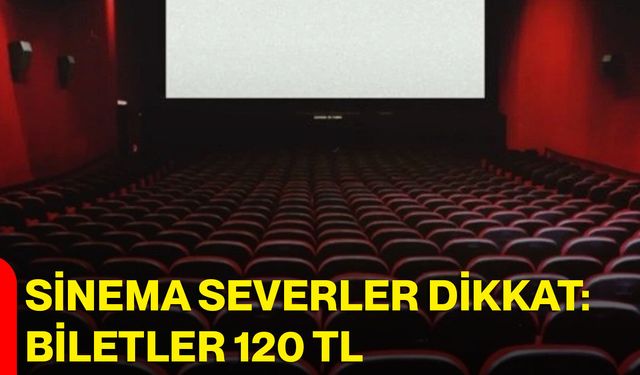 Sinema Severler Dikkat: Biletler 120 TL