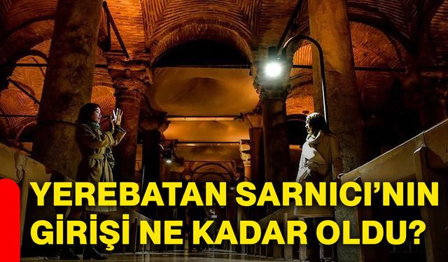 Yerebatan Sarnıcı’nın girişi ne kadar oldu?