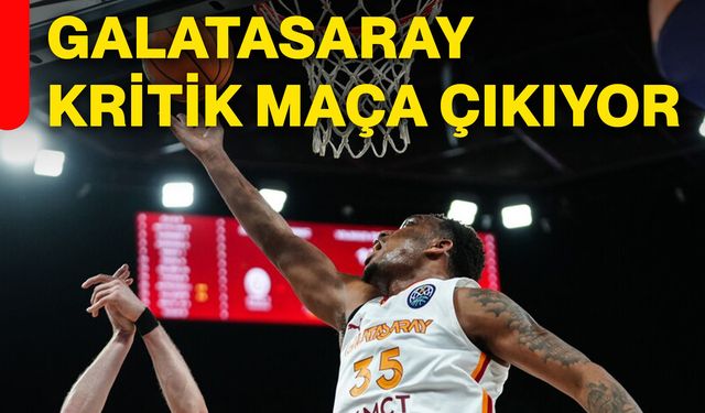 Galatasaray kritik maça çıkıyor