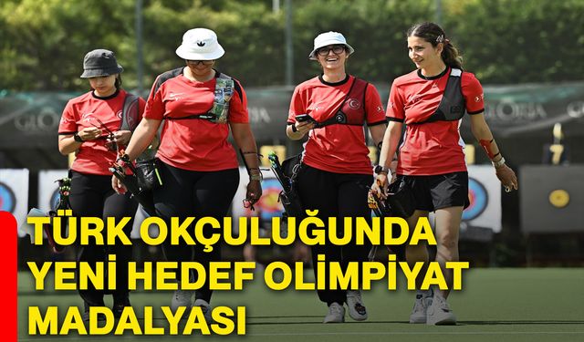 Türk okçuluğunda yeni hedef olimpiyat madalyası