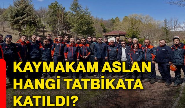 Kaymakam Aslan hangi tatbikata katıldı?